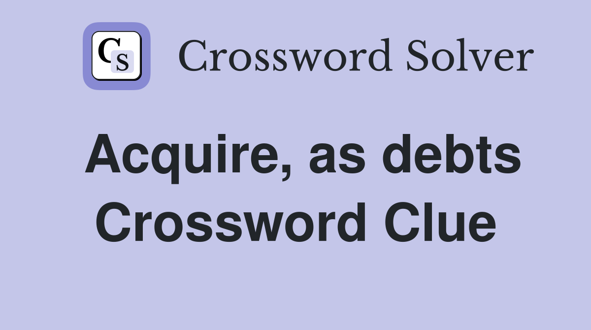 acquire-as-debts-crossword-clue-answers-crossword-solver